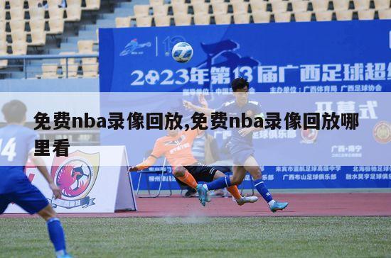 免费nba录像回放,免费nba录像回放哪里看