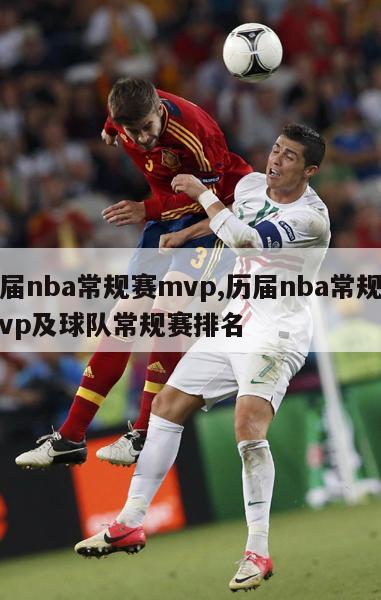 历届nba常规赛mvp,历届nba常规赛mvp及球队常规赛排名