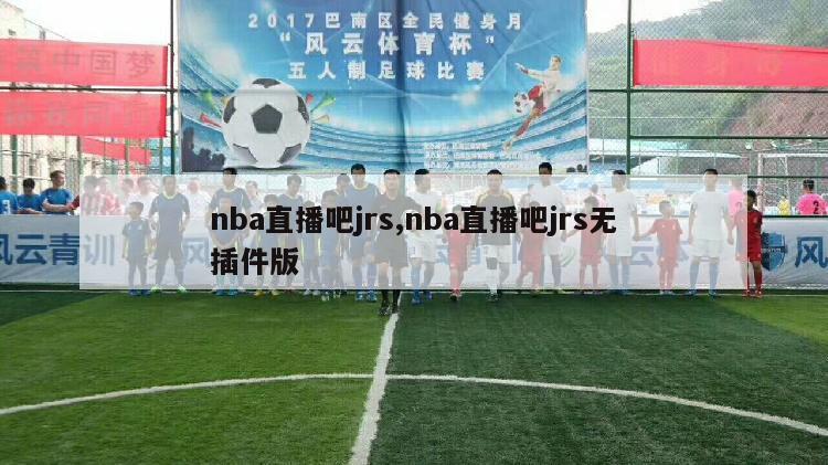 nba直播吧jrs,nba直播吧jrs无插件版