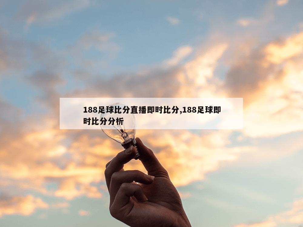 188足球比分直播即时比分,188足球即时比分分析