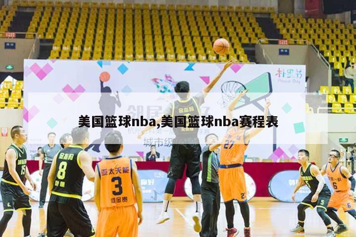 美国篮球nba,美国篮球nba赛程表