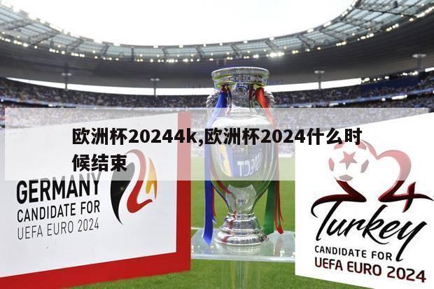 欧洲杯20244k,欧洲杯2024什么时候结束