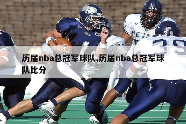 历届nba总冠军球队,历届nba总冠军球队比分