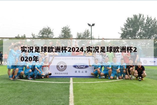 实况足球欧洲杯2024,实况足球欧洲杯2020年