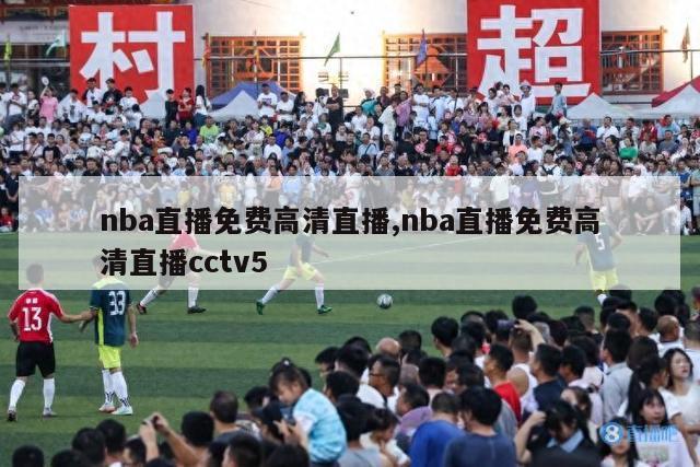 nba直播免费高清直播,nba直播免费高清直播cctv5