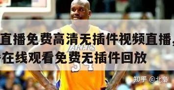 nba直播免费高清无插件视频直播,nba直播在线观看免费无插件回放