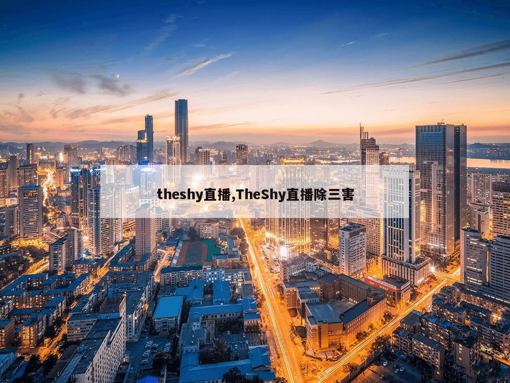 theshy直播,TheShy直播除三害