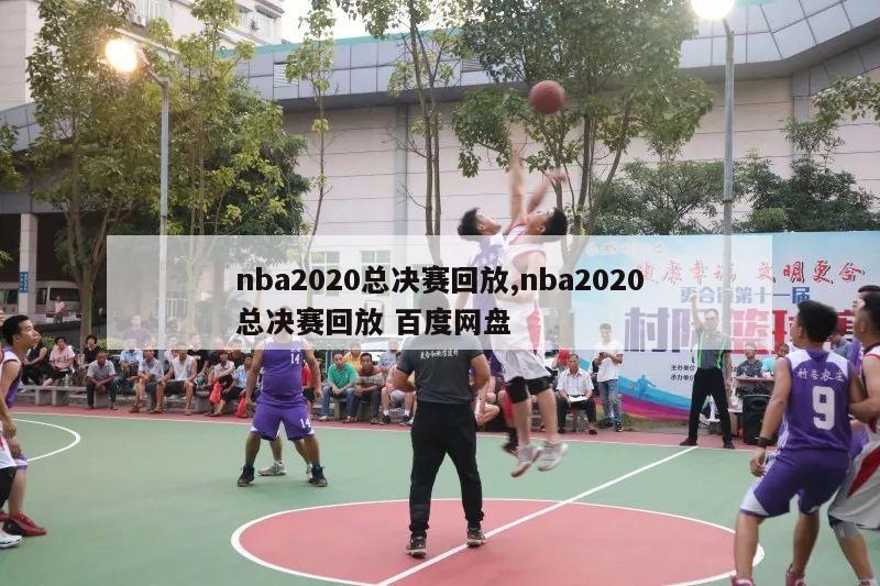 nba2020总决赛回放,nba2020总决赛回放 百度网盘