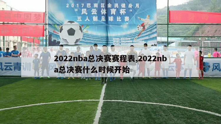 2022nba总决赛赛程表,2022nba总决赛什么时候开始