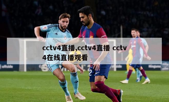 cctv4直播,cctv4直播 cctv4在线直播观看