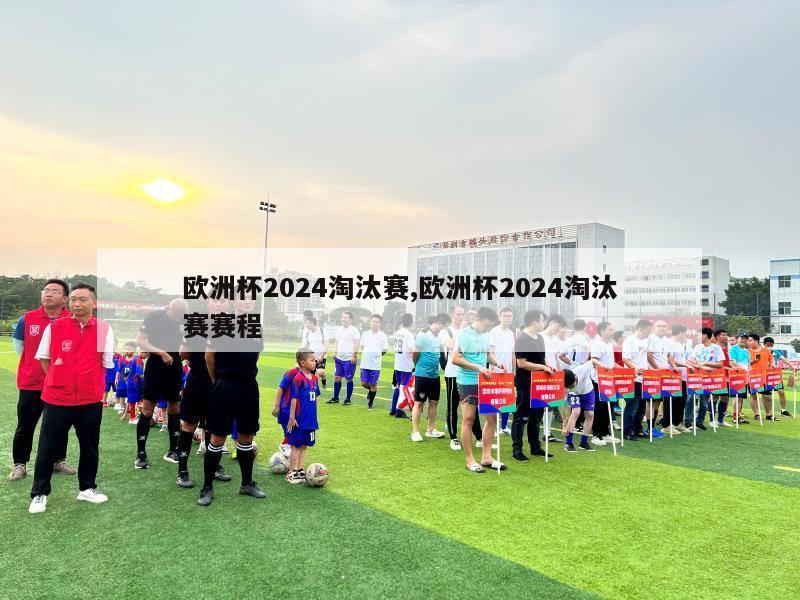 欧洲杯2024淘汰赛,欧洲杯2024淘汰赛赛程