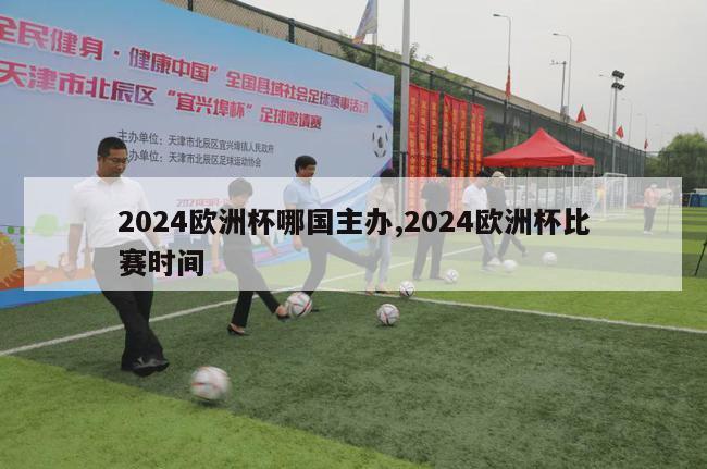 2024欧洲杯哪国主办,2024欧洲杯比赛时间